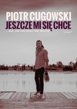 Jasionka, Rzeszów Wydarzenie Koncert Piotr Cugowski - Jeszcze mi się chce… ale już niczego nie muszę